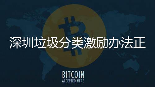激励垃圾办法正在征求分类深圳意见